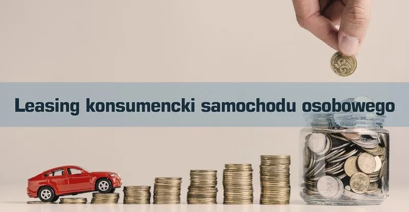 Leasing konsumencki - co musisz wiedzieć o kosztach i pułapkach